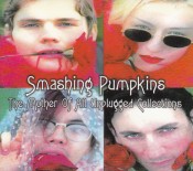 The Smashing Pumpkins - The Mother Of All Unplugged Collections