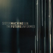 Sister Machine Gun - The Future Unformed